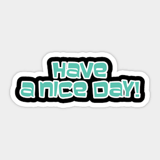Have a Nice Day! Sticker